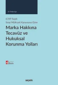 6769 sayılı Sınai Mülkiyet Kanununa Göre Marka Hakkına Tecavüz ve Hukuksal Korunma Yolları