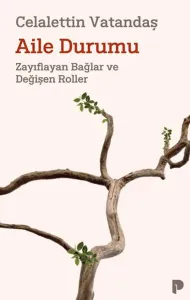 Aile Durumu;Zayıflayan Bağlar ve Değişen Roller