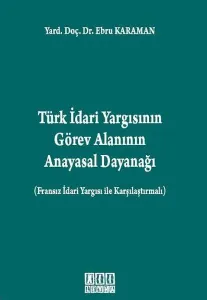Türk İdari Yargısının Görev Alanının Anayasal Dayanağı; Fransız İdari Yargısı ile Karşılaştırmalı