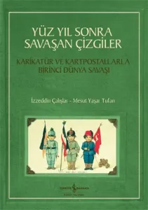 Yüz Yıl Sonra Savaşan Çizgiler; Karikatür ve Kartpostallarla Birinci Dünya Savaşı