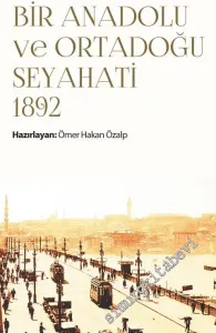 İstanbul'dan Bağdat'a Mektuplarla Bir Anadolu ve Ortadoğu Seyahati 1892 -         2018