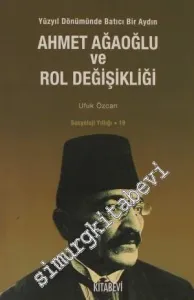 Ahmet Ağaoğlu ve Rol Değişikliği: Yüzyıl Dönümünde Batıcı Bir Aydın  -         2010