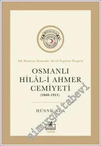 Osmanlı Hilal-i Ahmer Cemiyeti : 1868-1911 : İlk Modern Osmanlı Sivil Toplum Örgütü -         2022