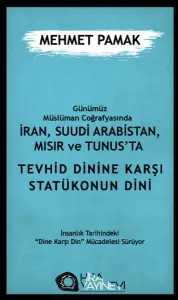 Günümüz Müslüman Coğrafyasında İran, Suudi Arabistan, Mısır ve Tunus’ta Tevhid Dini'ne Karşı Statükonun Dini
