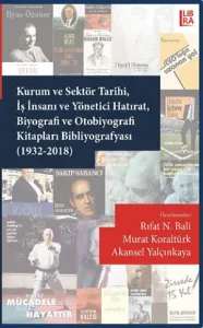 Kurum ve Sektör Tarihi, İş İnsanı ve Yönetici Hatırat, Biyografi ve Otobiyografi Kitapları Bibliyografyası (1932-2018)