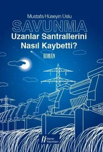 Savunma Uzanlar Santrallerini Nasıl Kaybetti