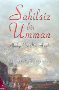 Sahilsiz Bir Umman; Muhyiddin İbn Arabi