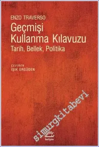 Geçmişi Kullanma Kılavuzu : Tarih Bellek Politika -