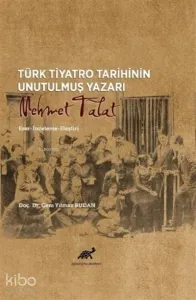 Türk Tiyatro Tarihinin Unutulmuş Yazarı Mehmet Talat