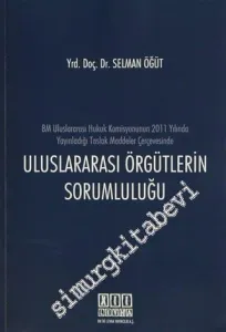 Uluslararası Örgütlerin Sorumluluğu: BM Uluslararası Hukuk Komisyonunun 2011 Yılında Yayınladığı Taslak Maddeler Çerçevesinde -