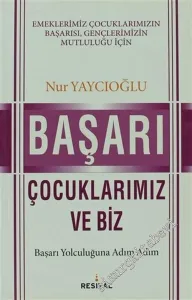 Başarı, Çocuklarımız ve Biz: Başarı Yolculuğuna Adım Adım -