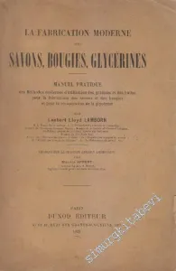 La Fabrication Moderne des Savons, Bougies, Glycerines :  Manuel Pratique Des Méthodes Modernes D'utilisation Des Graisses Et Des Huiles Pour La Fabrication Des Savons Et Des Bougies Et Pour La Recuperation De La Glycerine -        1923