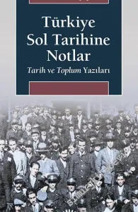 Türkiye Sol Tarihine Notlar: Tarih ve Toplum Yazıları -