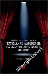 Nuri Pakdil'in Oyunlarında - Kaybolan ve Kaybeden Bir Öz)ne(sne) Olarak İnsanın Konumu” -         2023