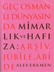 Geç Osmanlı Dünyasında Mimarlık ve Hafıza Arşiv Jübile Abide