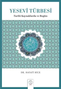 YESEVÎ TÜRBESİ -Tarihî Kaynaklarda ve Bugün-
