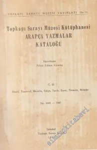 Topkapı Sarayı Müzesi Kütüphanesi Arapça Yazmalar Kataloğu  Cilt 3: Akaid, Tasavvuf, Mecalis, Ediye, Tarih, Siyer, Teracim, Bilimler No: 4680  - 7487 -