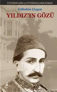 Yıldız'ın Gözü; Fotoğrafların Ve Fotoğrafçıların Romanı