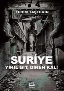Suriye; Yıkıl Git,Diren Kal!