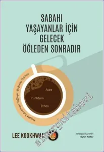 Sabahı Yaşayanlar İçin Gelecek Öğleden Sonradır - Hayata Tutunmayı Sağlayan Değerler Üstüne -         2023