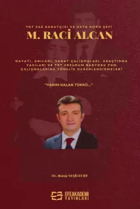 TRT Saz Sanatçısı ve Usta Koro Şefi M. Raci ALCAN Hayatı, Anıları, Sanat Çalışmaları, Araştırma Yazıları ve TRT Erzurum Radyosu THM Çalışmalarına Yönelik Değerlendirmeleri “Yarım Kalan Türkü…”