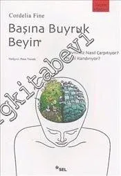 Başına Buyruk Beyin : Beynimiz Nasıl Çarpıtıyor ? Nasıl Kandırıyor ? -