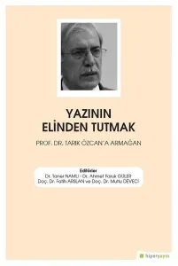 Yazının Elinden Tutmak Prof. Dr. Tarık Özcan'a Armağan