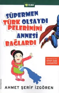 Süpermen Türk Olsaydı Pelerinini Annesi Bağlardı