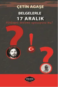 Belgelerle 17 Aralık; Hükümeti Devirme Operasyonu mu?