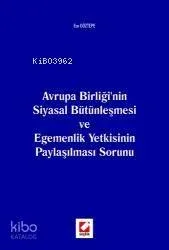 Avrupa Birliği'nin Siyasal Bütünleşmesi; ve Egemenlik Yetkisinin Paylaşılması Sorunu