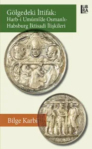 Gölgedeki İttifak: Harb-i Umûmî'de Osmanlı-Habsburg İktisadi İlişkileri