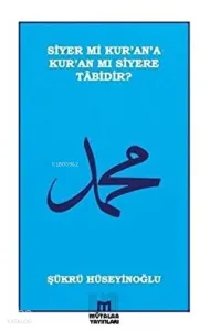 Siyer mi Kur’an’a Kur’an mı Siyere Tabidir?