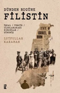 Dünden Bugüne Filistin;İşgal - Tehcir - Uluslararası Kurumlar -  Direniş