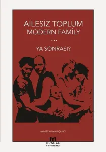 Ailesiz Toplum Modern Familiy ... Ya Sonrası?