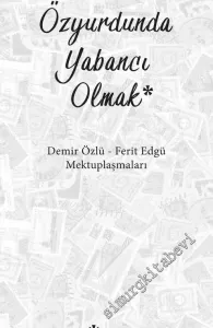 Özyurdunda Yabancı Olmak - Demir Özlü Ferit Edgü Mektuplaşmaları -