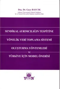 Sendikal Ayrımcılığın Tespitine Yönelik Veri Toplama Sistemi Oluşturma Yöntemleri ve Türkiye İçin Model Önerisi