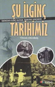 Şu İlginç Tarihimiz Tarihimizden İlginç Olaylar, İnanılmaz Gerçekler!