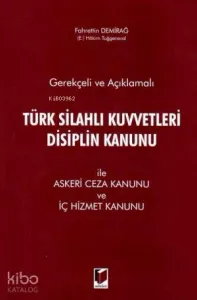 Gerekçeli ve Açıklamalı Türk Silahlı Kuvvetleri Disiplin Kanunu İle Askeri Ceza Kanunu ve İç Hizmet