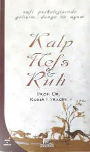 Kalp, Nefs ve Ruh - Sufi Psikolojisinde Gelişim, Denge ve Uyum