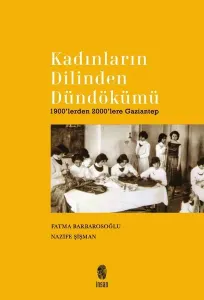 Kadınların Dilinden Dündökümü;1900’lerden 2000’lere Gaziantep