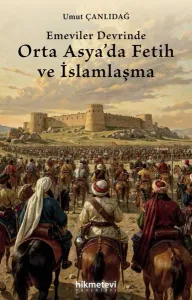Emeviler Devrinde Orta Asya'da Fetih ve İslamlaşma
