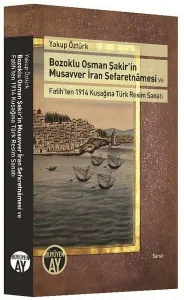 Bozoklu Osman Şakir'in Musavver İran Sefaretnamesi ve Fatih'ten 1914 Kuşağına Türk Resim Sanatı