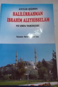 Ayetler Işığında Halilürrahman İbrahim Aleyhisselam ve Urfa Tarihçesi