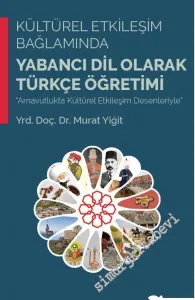 Kültürel Etkileşim Bağlamında Yabancı Dil Olarak Türkçe Öğretimi - Arnavutlukta Kültürel Etkileşim Desenleriyle -         2017