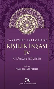 Tasavvuf İkliminde Kişilik İnşası - IV;Attâr’dan Seçmeler