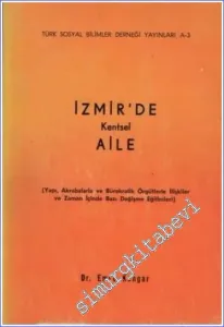 İzmir'de Kentsel Aile: Yapı Akrabalarla ve Bürokratik Örgütlerde İlişkiler ve Zaman İçinde Bazı Değişme Eğilimleri -