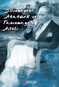 BİLİNMEYEN ATATÜRK VE TANINMAYAN AİLESİ