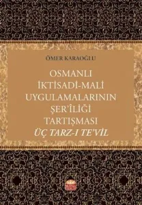 Osmanlı İktisadi-Mali Uygulamalarının Şer'îliği Tartışması: Üç Tarz-ı Te'vil