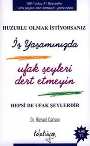 Huzurlu Olmak İstiyorsanız: İş Yaşamınızda Ufak Şeyleri Dert Etmeyin