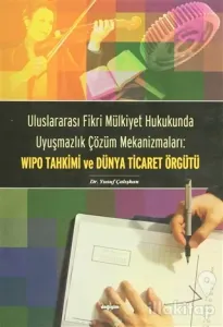 Uluslararası Fikri Mülkiyet Hukukunda Uyuşmazlık Çözüm Mekanizmaları: WIPO Tahkimi ve Dünya Ticaret Örgütü